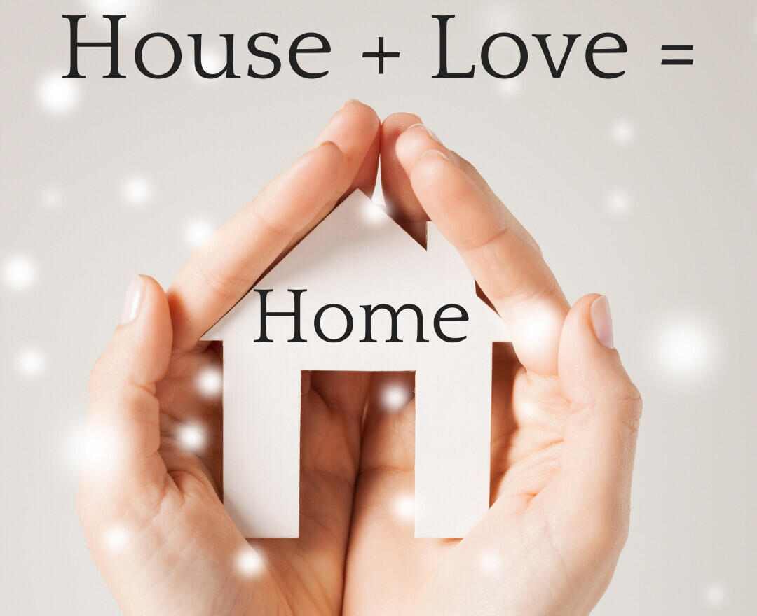 graphic of hands holding a paper cutout shaped like a house. Text overlay "House + Love= Home"